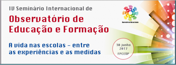 IV Seminário Internacional de Observatórios de Educação e Formação: “A vida nas escolas - entre as experiencias e as medidas”